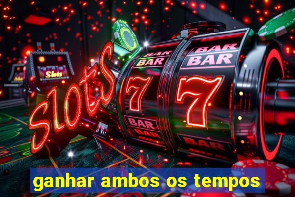 ganhar ambos os tempos